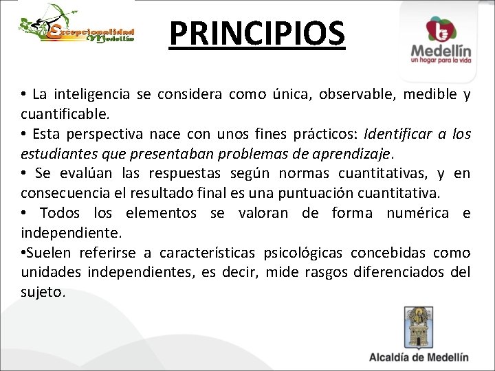 PRINCIPIOS • La inteligencia se considera como única, observable, medible y cuantificable. • Esta