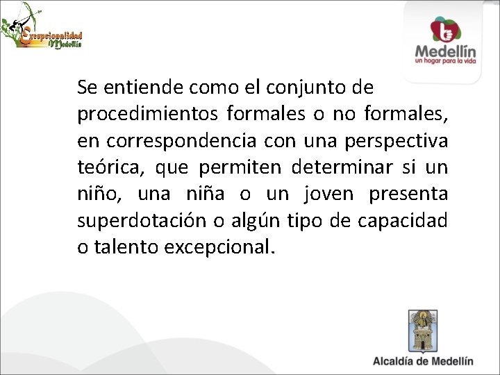 Se entiende como el conjunto de procedimientos formales o no formales, en correspondencia con