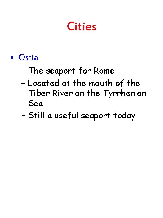 Cities • Ostia – The seaport for Rome – Located at the mouth of Cities • Ostia – The seaport for Rome – Located at the mouth of