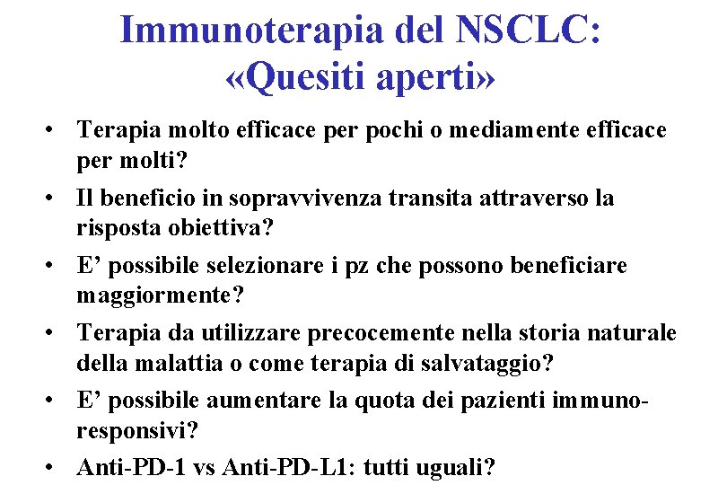 Immunoterapia del NSCLC: «Quesiti aperti» • Terapia molto efficace per pochi o mediamente efficace Immunoterapia del NSCLC: «Quesiti aperti» • Terapia molto efficace per pochi o mediamente efficace