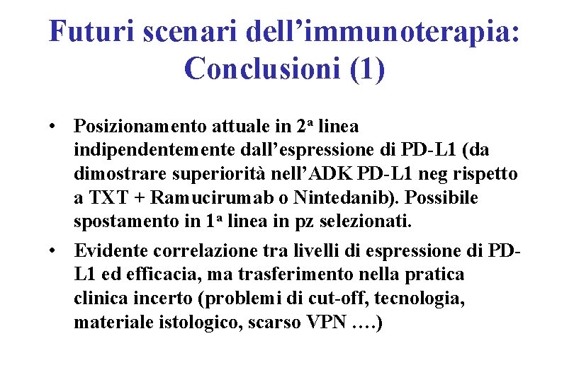 Futuri scenari dell’immunoterapia: Conclusioni (1) • Posizionamento attuale in 2 a linea indipendentemente dall’espressione Futuri scenari dell’immunoterapia: Conclusioni (1) • Posizionamento attuale in 2 a linea indipendentemente dall’espressione