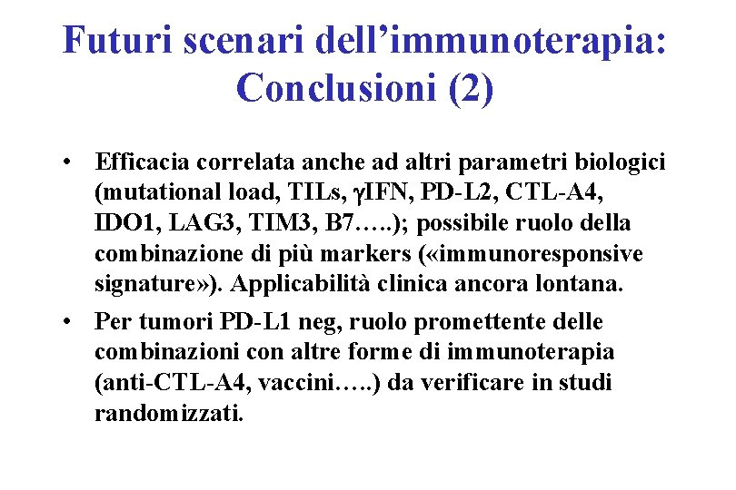 Futuri scenari dell’immunoterapia: Conclusioni (2) • Efficacia correlata anche ad altri parametri biologici (mutational Futuri scenari dell’immunoterapia: Conclusioni (2) • Efficacia correlata anche ad altri parametri biologici (mutational