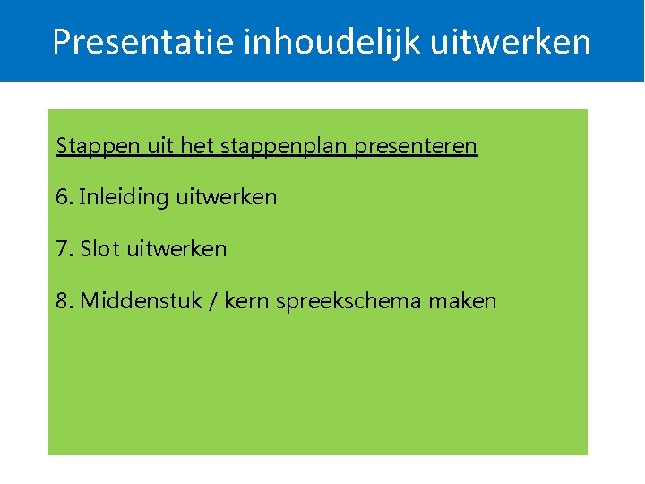 Presentatie inhoudelijk uitwerken Stappen uit het stappenplan presenteren 6. Inleiding uitwerken 7. Slot uitwerken Presentatie inhoudelijk uitwerken Stappen uit het stappenplan presenteren 6. Inleiding uitwerken 7. Slot uitwerken