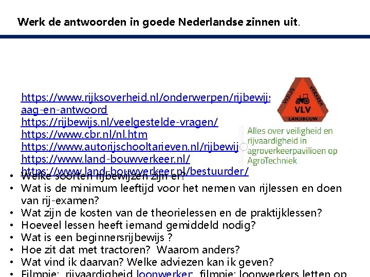 Werk de antwoorden in goede Nederlandse zinnen uit. https: //www. rijksoverheid. nl/onderwerpen/rijbewijs/vr aag-en-antwoord https: Werk de antwoorden in goede Nederlandse zinnen uit. https: //www. rijksoverheid. nl/onderwerpen/rijbewijs/vr aag-en-antwoord https: