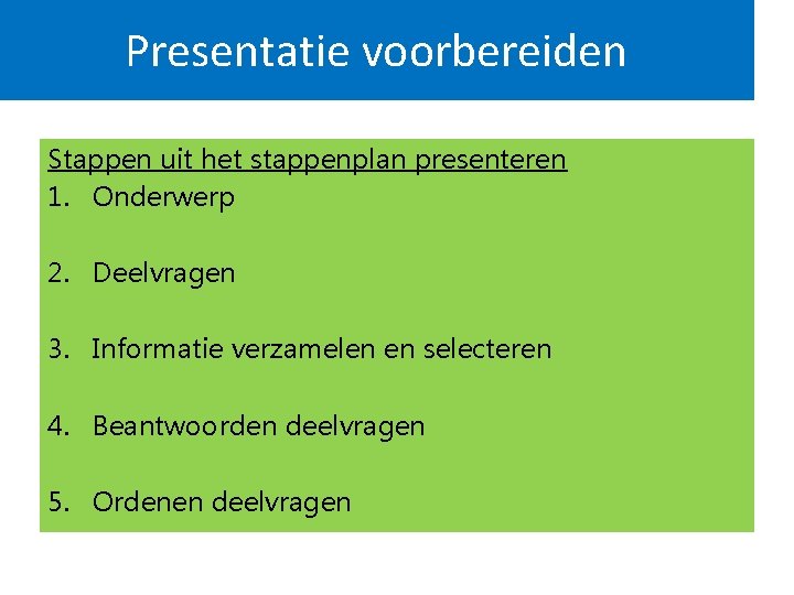 Presentatie voorbereiden Stappen uit het stappenplan presenteren 1. Onderwerp 2. Deelvragen 3. Informatie verzamelen Presentatie voorbereiden Stappen uit het stappenplan presenteren 1. Onderwerp 2. Deelvragen 3. Informatie verzamelen