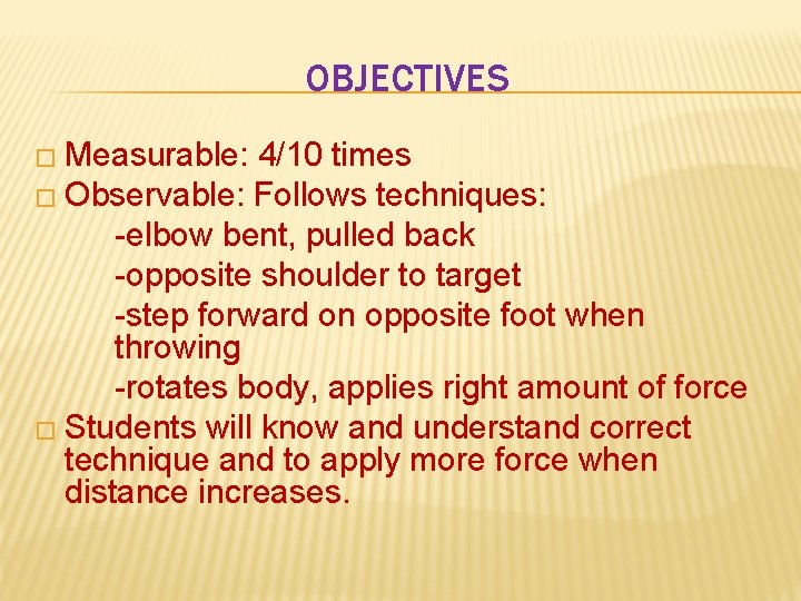 OBJECTIVES � Measurable: 4/10 times � Observable: Follows techniques: -elbow bent, pulled back -opposite OBJECTIVES � Measurable: 4/10 times � Observable: Follows techniques: -elbow bent, pulled back -opposite