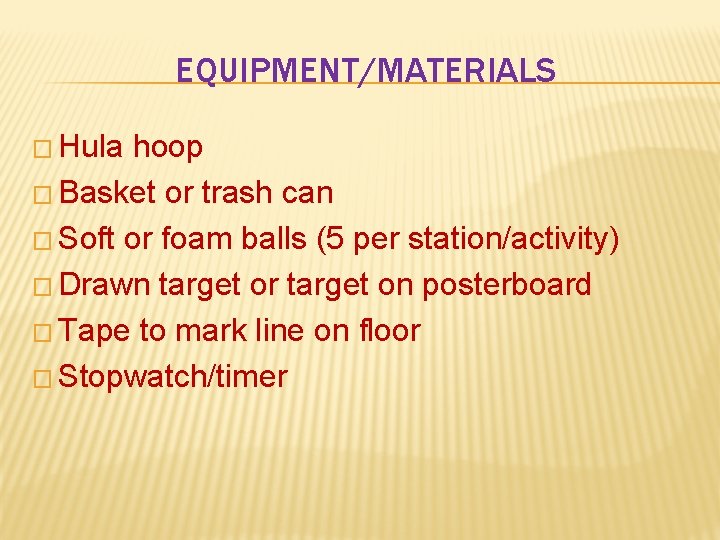 EQUIPMENT/MATERIALS � Hula hoop � Basket or trash can � Soft or foam balls EQUIPMENT/MATERIALS � Hula hoop � Basket or trash can � Soft or foam balls