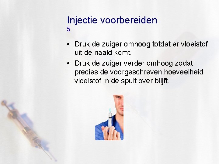 Injectie voorbereiden 5 • Druk de zuiger omhoog totdat er vloeistof uit de naald