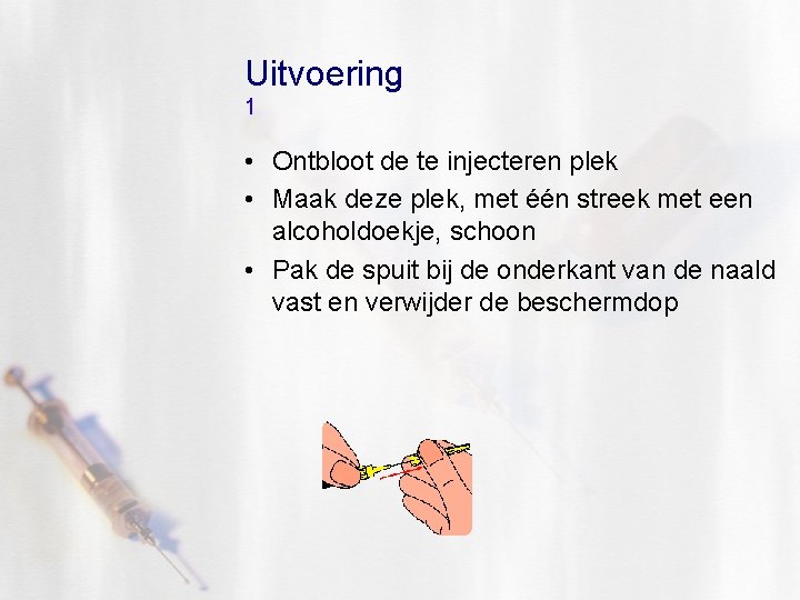 Uitvoering 1 • Ontbloot de te injecteren plek • Maak deze plek, met één