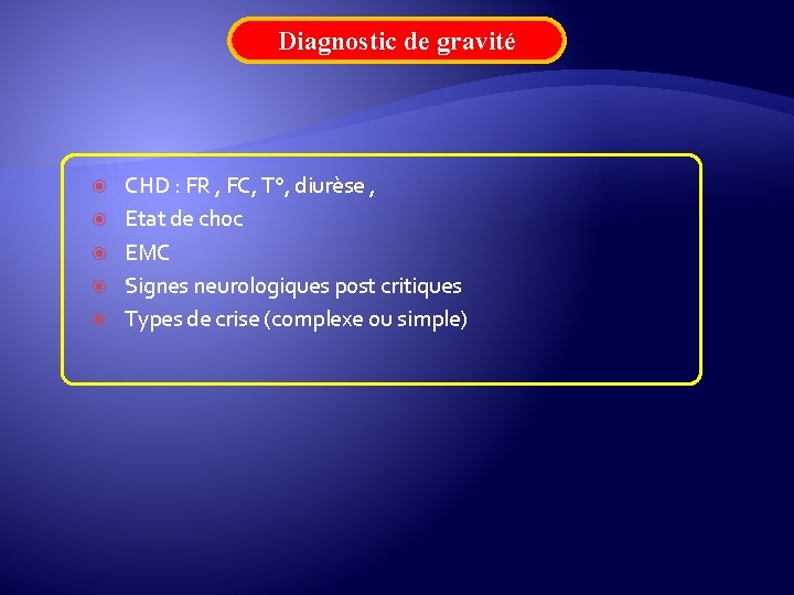 Diagnostic de gravité CHD : FR , FC, T°, diurèse , Etat de choc