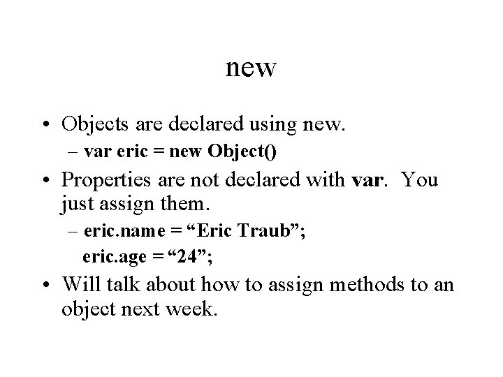 new • Objects are declared using new. – var eric = new Object() •