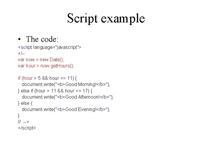 Script example • The code: <script language="javascript"> <!-var now = new Date(); var hour
