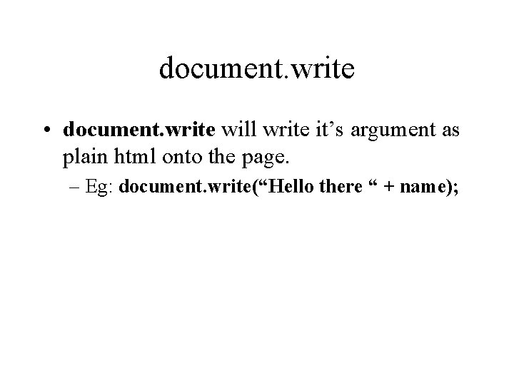 document. write • document. write will write it’s argument as plain html onto the