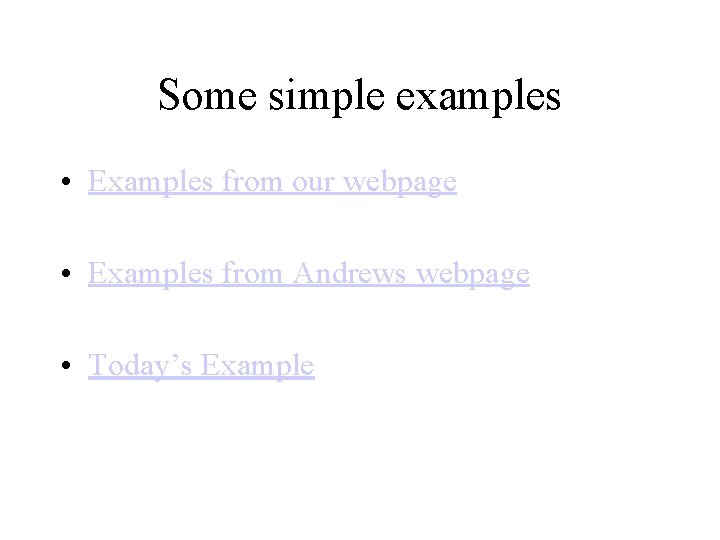 Some simple examples • Examples from our webpage • Examples from Andrews webpage •