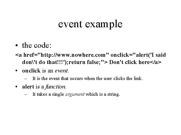 event example • the code: <a href="http: //www. nowhere. com" onclick="alert('I said don't do
