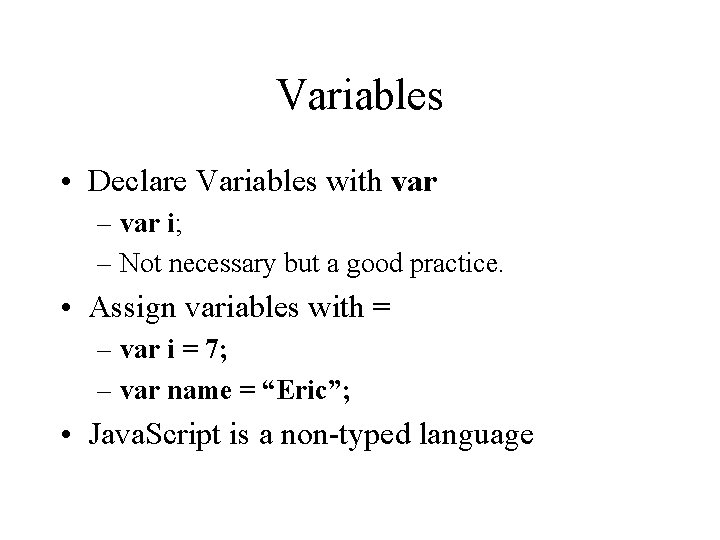 Variables • Declare Variables with var – var i; – Not necessary but a