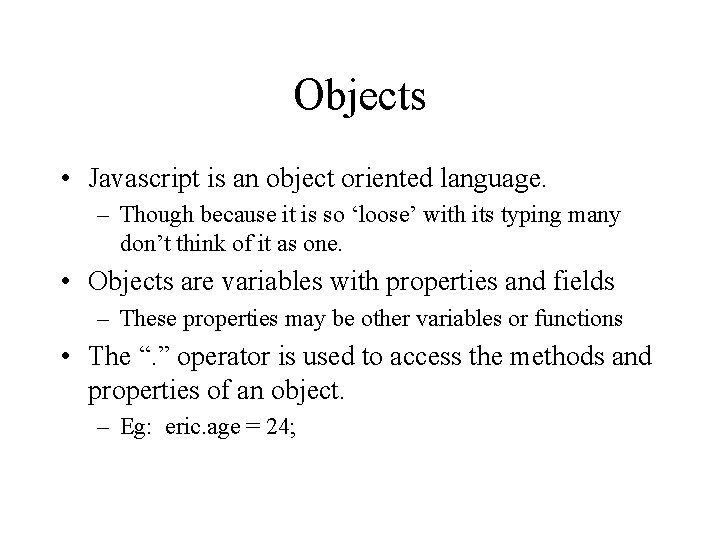 Objects • Javascript is an object oriented language. – Though because it is so