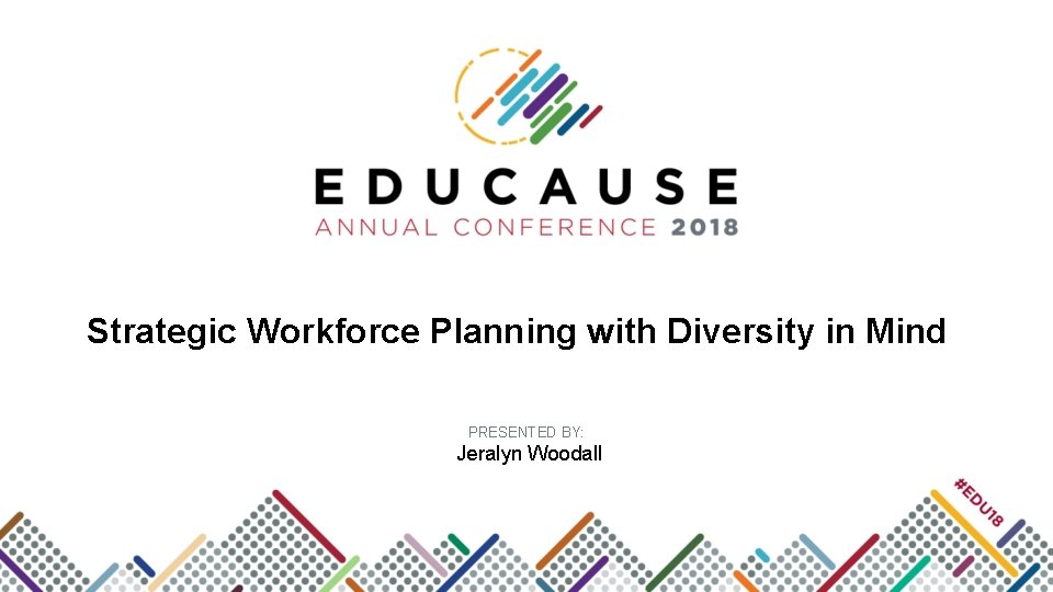 Strategic Workforce Planning with Diversity in Mind PRESENTED BY: Jeralyn Woodall 
