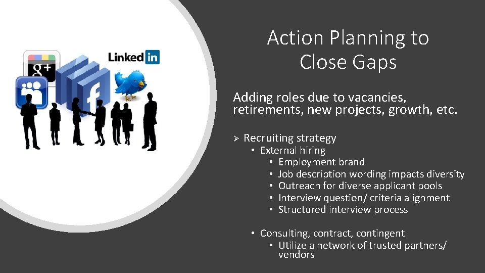 Action Planning to Close Gaps Adding roles due to vacancies, retirements, new projects, growth,