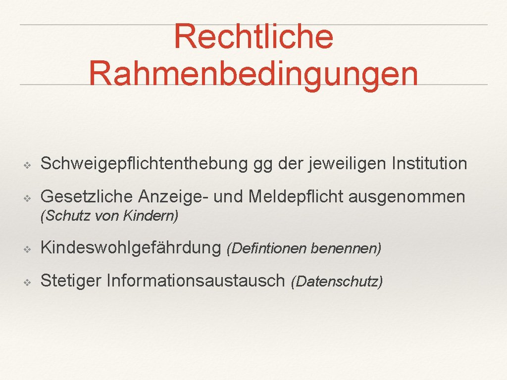 Rechtliche Rahmenbedingungen ❖ Schweigepflichtenthebung gg der jeweiligen Institution ❖ Gesetzliche Anzeige- und Meldepflicht ausgenommen