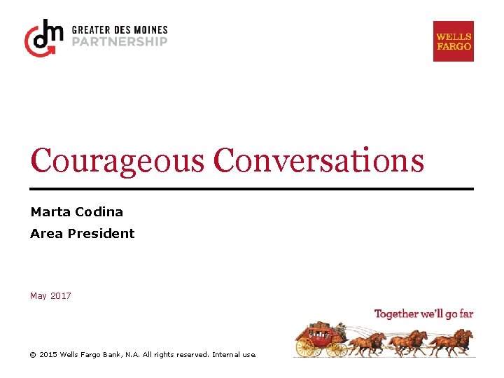 Courageous Conversations Marta Codina Area President May 2017 © 2015 Wells Fargo Bank, N.