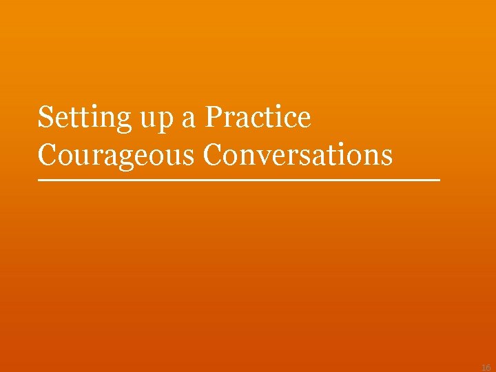 Setting up a Practice Courageous Conversations 16 