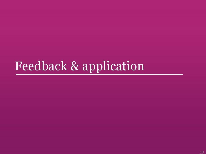 Feedback & application 18 