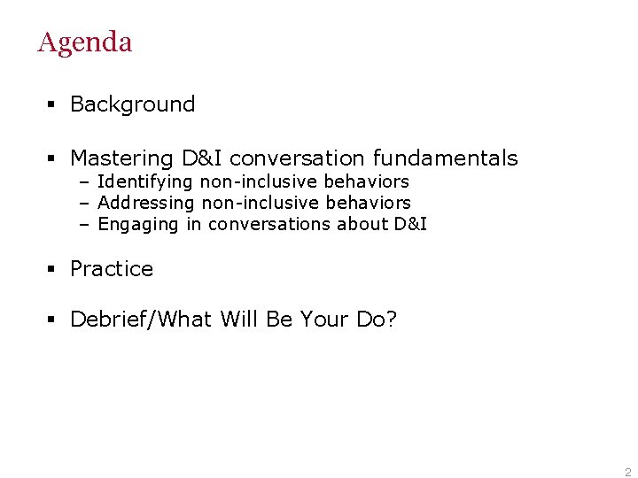 Agenda § Background § Mastering D&I conversation fundamentals – Identifying non-inclusive behaviors – Addressing