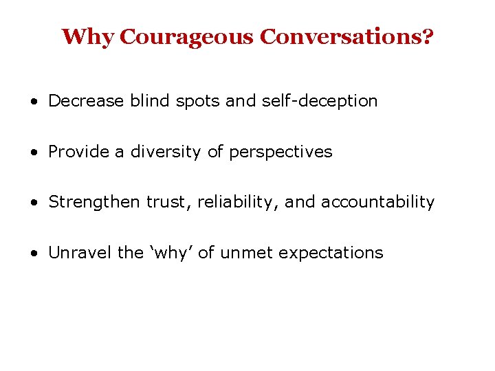 Why Courageous Conversations? • Decrease blind spots and self-deception • Provide a diversity of