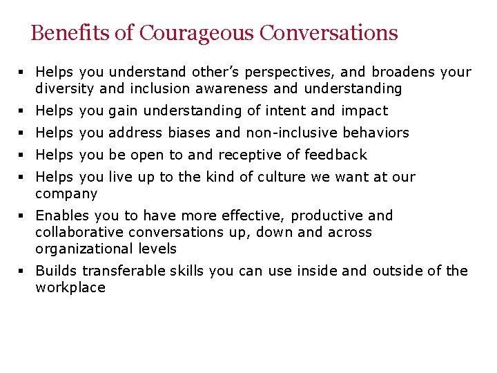  Benefits of Courageous Conversations § Helps you understand other’s perspectives, and broadens your