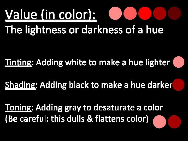 Value (in color): The lightness or darkness of a hue Tinting: Adding white to
