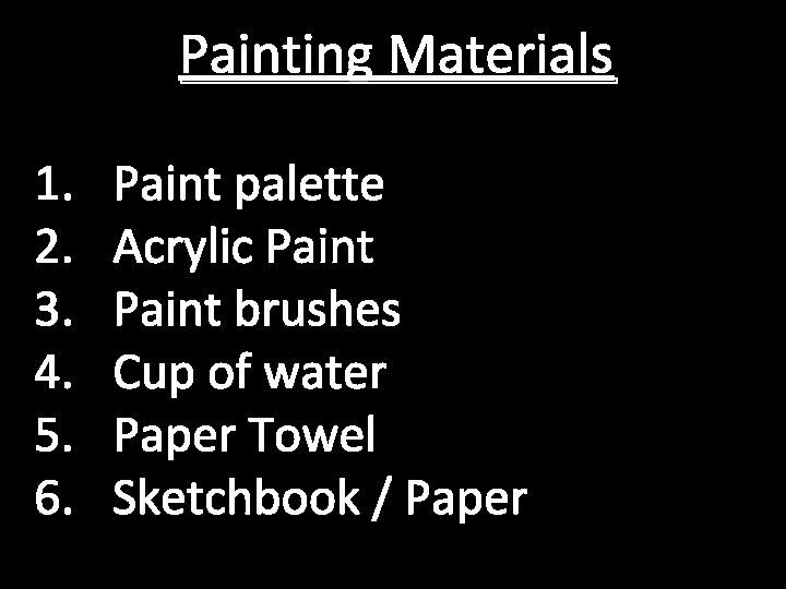 Painting Materials 1. 2. 3. 4. 5. 6. Paint palette Acrylic Paint brushes Cup