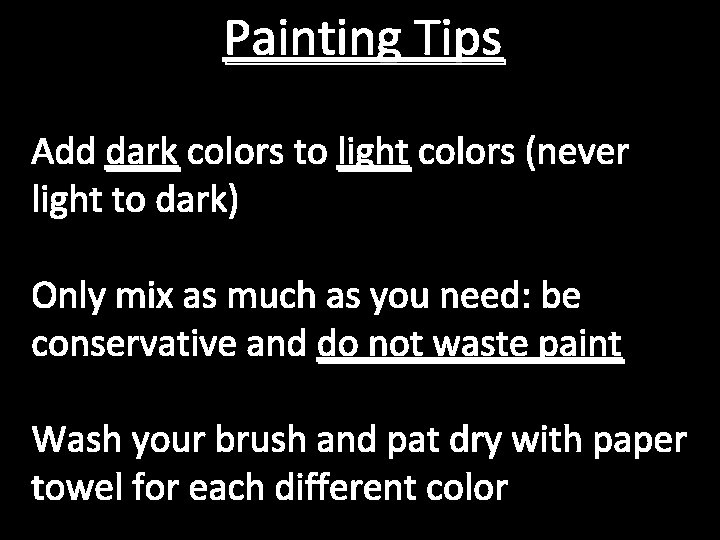 Painting Tips Add dark colors to light colors (never light to dark) Only mix