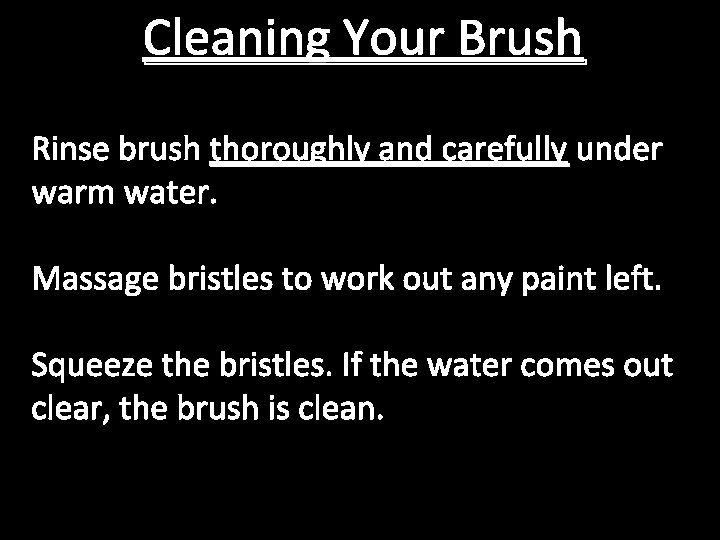 Cleaning Your Brush Rinse brush thoroughly and carefully under warm water. Massage bristles to