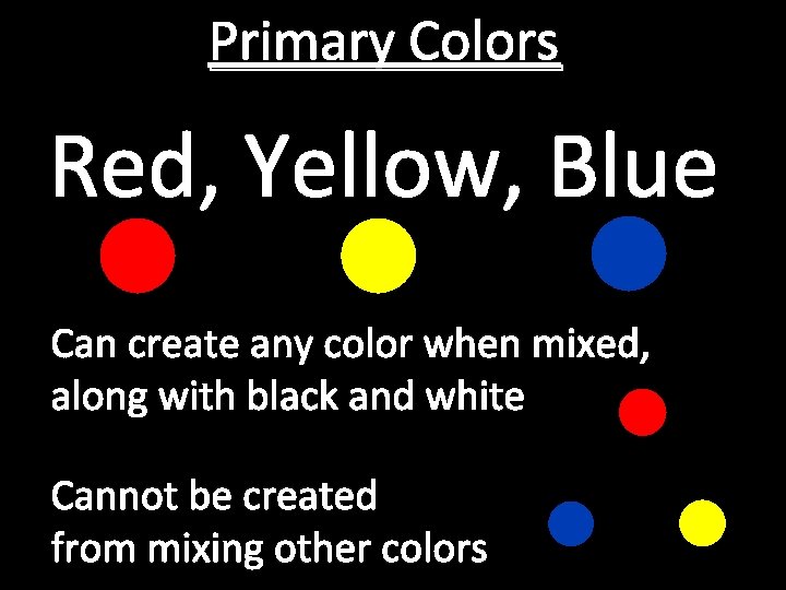 Primary Colors Red, Yellow, Blue Can create any color when mixed, along with black