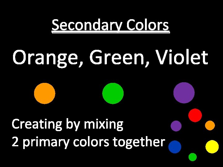 Secondary Colors Orange, Green, Violet Creating by mixing 2 primary colors together 