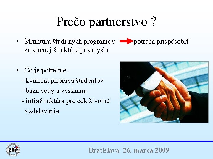Prečo partnerstvo ? • Štruktúra študijných programov zmenenej štruktúre priemyslu potreba prispôsobiť • Čo