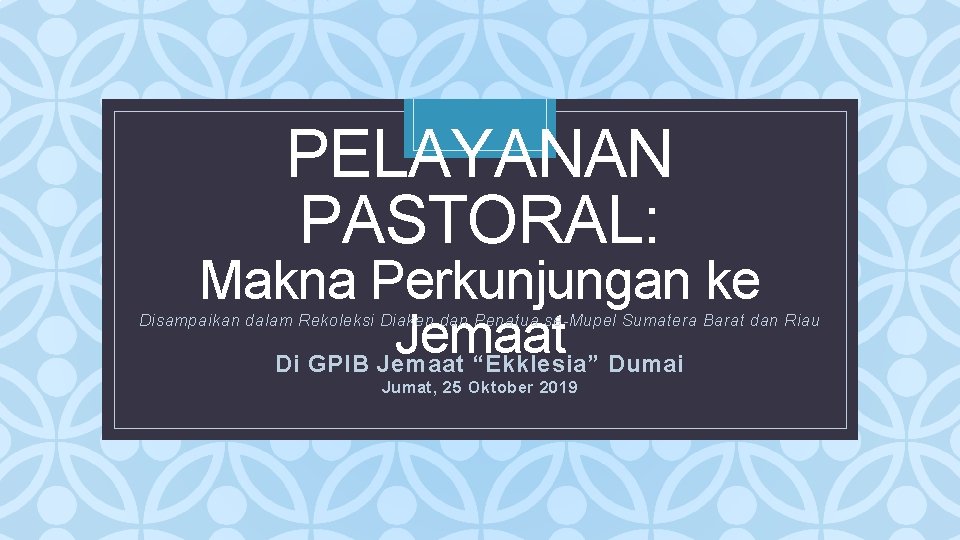 PELAYANAN PASTORAL: Makna Perkunjungan ke Jemaat Di GPIB Jemaat “Ekklesia” Dumai C Disampaikan dalam