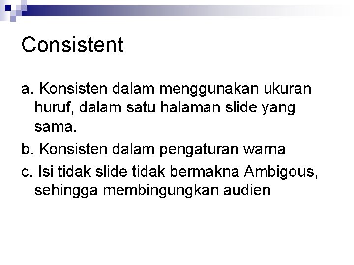 Consistent a. Konsisten dalam menggunakan ukuran huruf, dalam satu halaman slide yang sama. b.