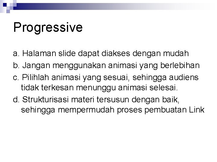 Progressive a. Halaman slide dapat diakses dengan mudah b. Jangan menggunakan animasi yang berlebihan