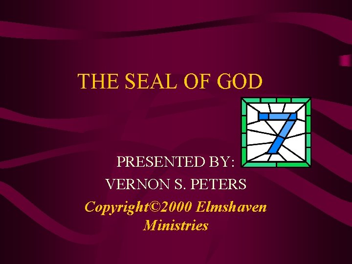 THE SEAL OF GOD PRESENTED BY: VERNON S. PETERS Copyright© 2000 Elmshaven Ministries 