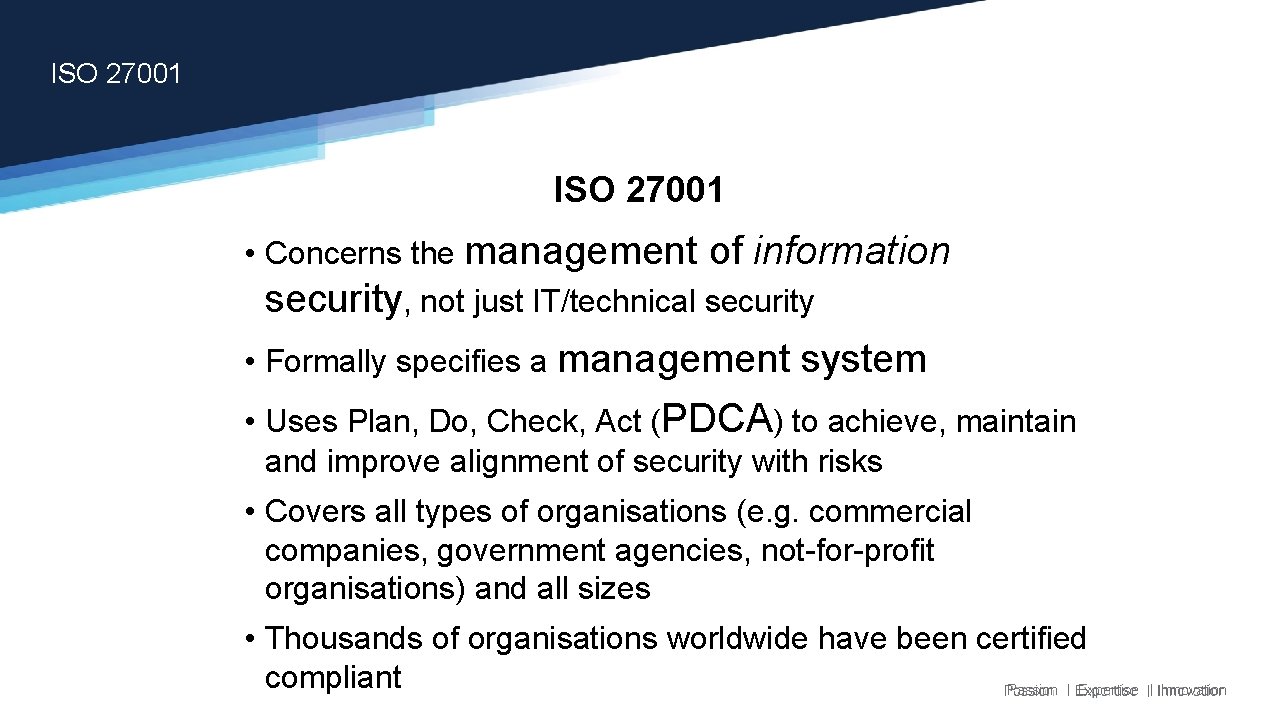 ISO 27001 • Concerns the management of information security, not just IT/technical security • ISO 27001 • Concerns the management of information security, not just IT/technical security •