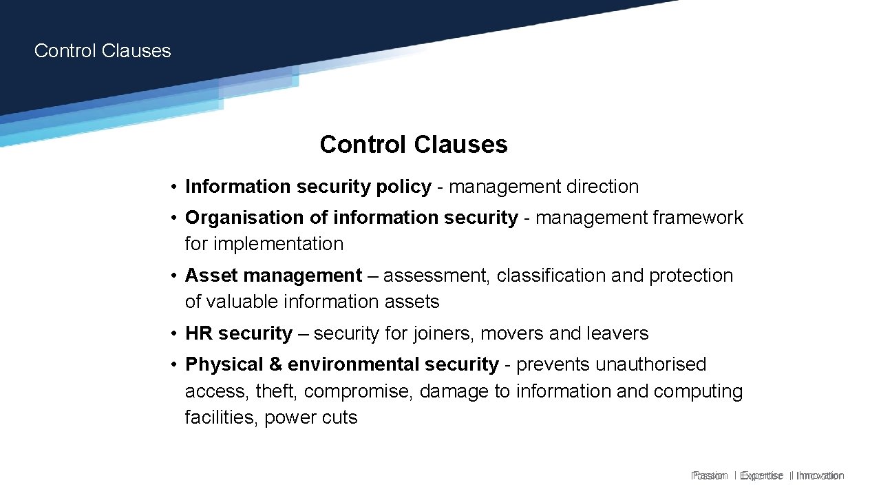 Control Clauses • Information security policy - management direction • Organisation of information security Control Clauses • Information security policy - management direction • Organisation of information security