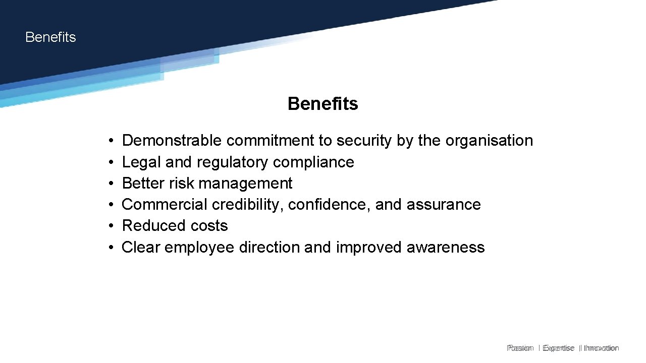 Benefits • • • Demonstrable commitment to security by the organisation Legal and regulatory Benefits • • • Demonstrable commitment to security by the organisation Legal and regulatory