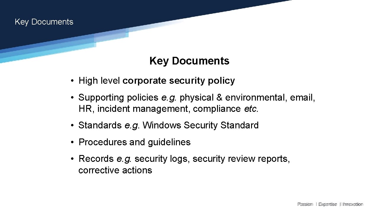 Key Documents • High level corporate security policy • Supporting policies e. g. physical Key Documents • High level corporate security policy • Supporting policies e. g. physical