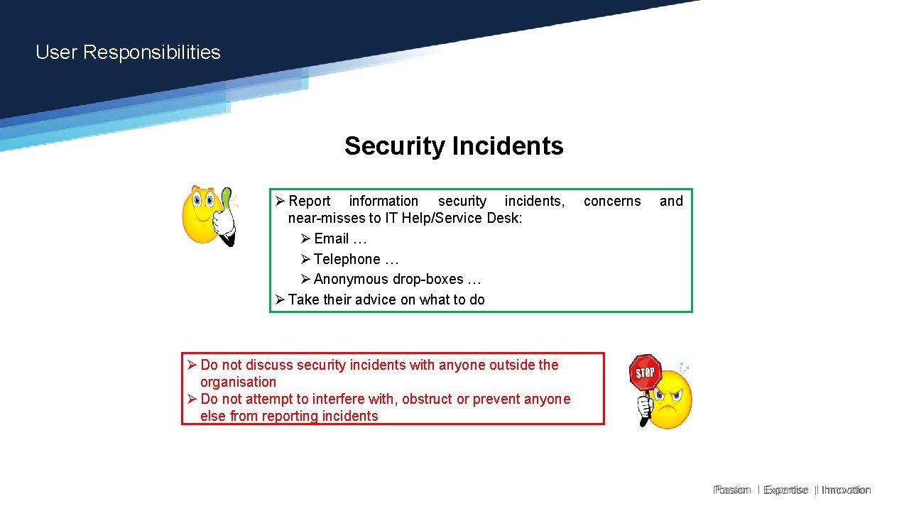 User Responsibilities Security Incidents Ø Report information security incidents, concerns and near-misses to IT User Responsibilities Security Incidents Ø Report information security incidents, concerns and near-misses to IT