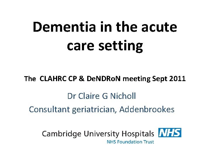 Dementia in the acute care setting The CLAHRC CP & De. NDRo. N meeting