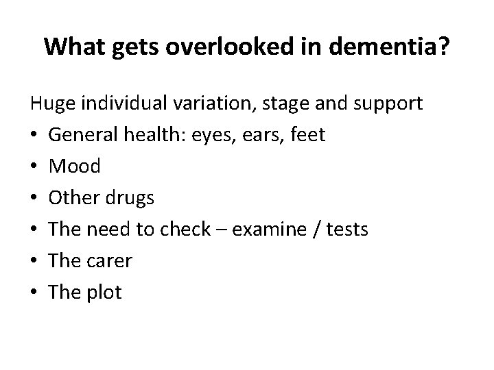 What gets overlooked in dementia? Huge individual variation, stage and support • General health: