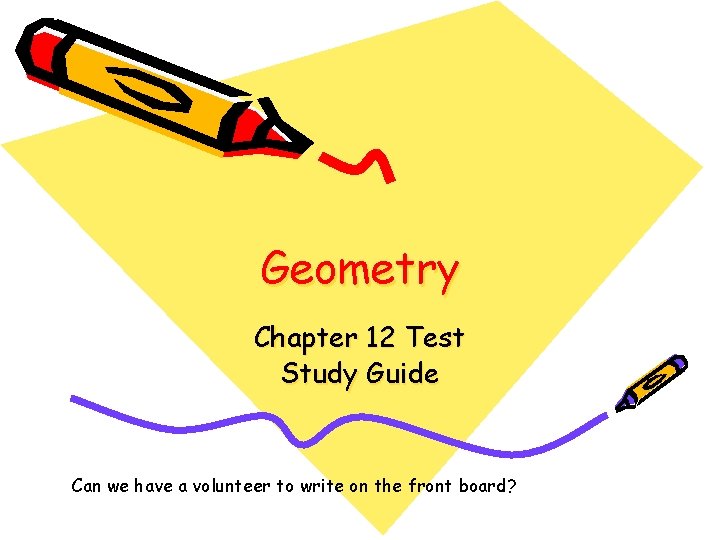 Geometry Chapter 12 Test Study Guide Can we have a volunteer to write on