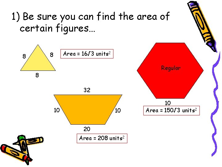 1) Be sure you can find the area of certain figures… Area = 16√